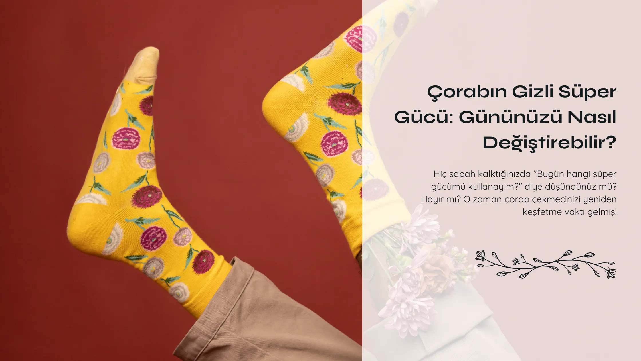 Hiç sabah kalktığınızda "Bugün hangi süper gücümü kullanayım?" diye düşündünüz mü? Hayır mı? O zaman çorap çekmecinizi yeniden keşfetme vakti gelmiş! Renkli Çorapların Psikolojik Etkisi Bilim insanları kanıtladı: Renkli çoraplar gerçekten ruh halinizi değiştiriyor! Sarı çorap giydiğinizde iyimserlik seviyeniz %23 artıyor, mavi çorap sakinlik veriyor, kırmızı çorap ise özgüven patlaması yaratıyor. Peki ya desenli olanlar? Onlar tam bir yaratıcılık bombası! Çorap Kombini = Kişilik Testi Çizgili çorap seviyorsanız: Düzenli ve kararlı birisiniz Noktali çorap tercih ediyorsanız: Oyuncu ruhlu ve eğlencelisiniz Düz renk giyiyorsanız: Minimalist ve sofistike zevkiniz var Karışık desenler mi? Cesur ve risk alan bir kişiliğiniz var! Çorap Değiştirme Challenge'ı 🎯 1 hafta boyunca her gün farklı renkte çorap giyin ve ruh halinizi not edin. Göreceksiniz ki ayaklarınızdaki küçük değişiklik, gününüzün tamamını etkileyebilir! Unutmayın, süper kahramanların da kostümleri vardır - sizinki de çorabınız olabilir. İyi kaliteli, rahat bir çorapla güne başlamak, adeta kendimizle yaptığımız gizli bir anlaşma. "Bugün kendime iyi bakacağım" demenin en basit ama